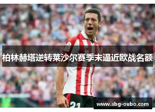 柏林赫塔逆转莱沙尔赛季末逼近欧战名额